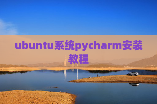 ubuntu系统pycharm安装教程 ubuntu系统pycharm安装教程