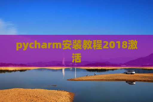 pycharm安装教程2018激活 pycharm安装教程2018激活